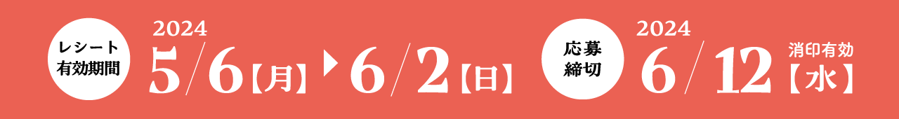 レシート有効期限：2024年5月6日(月) ～ 2024年6月2日(日)
応募締切：2024年6月12日(水)　23時59分まで